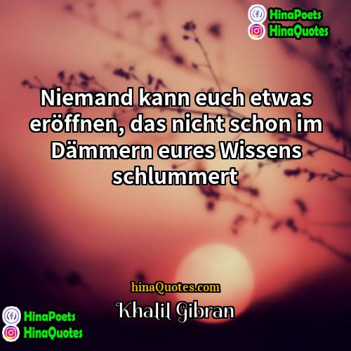 Khalil Gibran Quotes | Niemand kann euch etwas eröffnen, das nicht